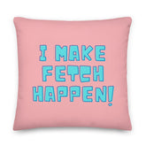 I Make Fetch Happen! Pillow